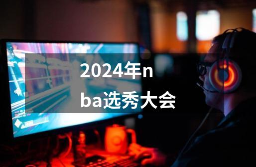 2024年nba选秀大会-第1张-游戏信息-启与高科技